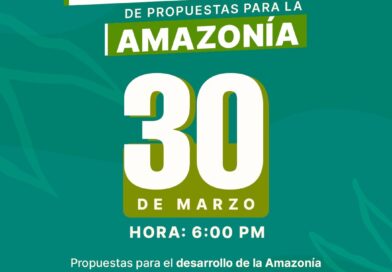 EL LUNES 30 DE MARZO CANDIDATOS A LA PRESIDENCIA EXPONDRÁN PROPUESTAS PARA LA AMAZONÍA